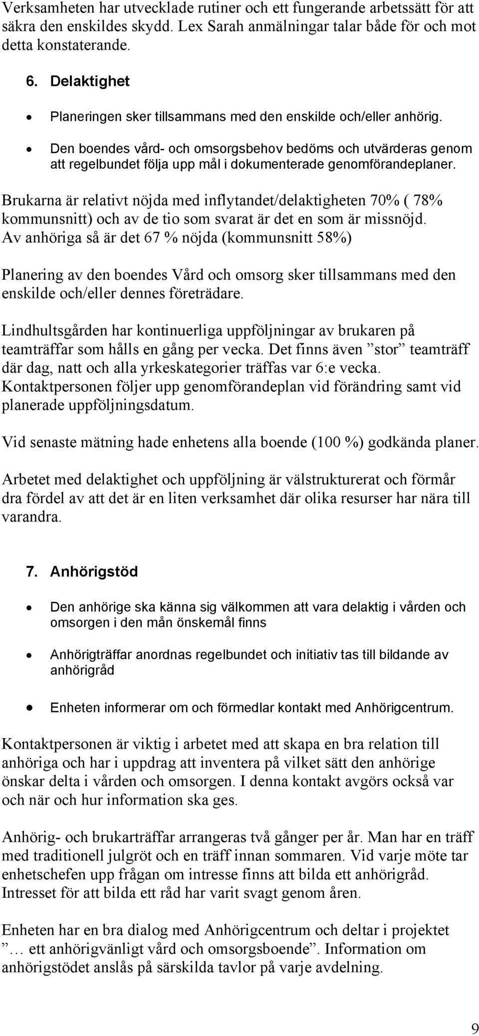 Den boendes vård- och omsorgsbehov bedöms och utvärderas genom att regelbundet följa upp mål i dokumenterade genomförandeplaner.