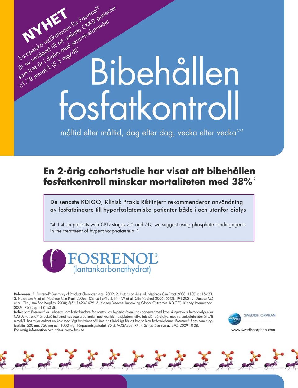 38% De senaste KDIGO, Klinisk Praxis Riktlinjer 6 rekommenderar användning av fosfatbindare till hyperfosfatemiska patienter både i och utanför dialys 4.