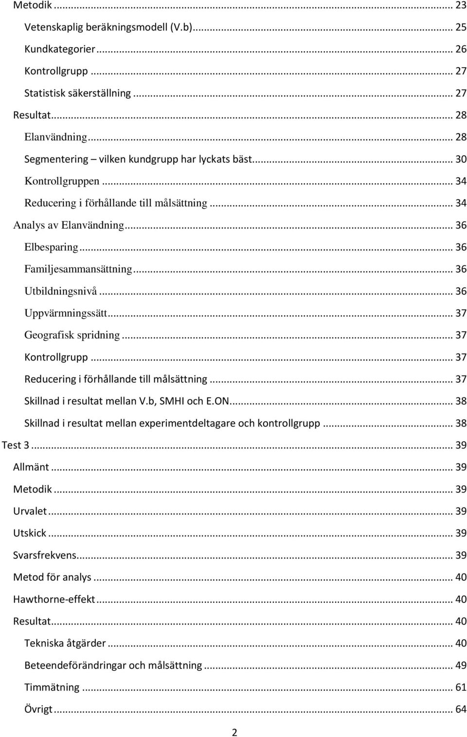 .. 36 Utbildningsnivå... 36 Uppvärmningssätt... 37 Geografisk spridning... 37 Kontrollgrupp... 37 Reducering i förhållande till målsättning... 37 Skillnad i resultat mellan V.b, SMHI och E.ON.