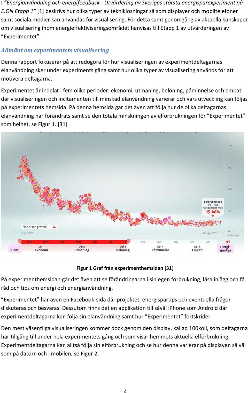 För detta samt genomgång av aktuella kunskaper om visualisering inom energieffektiviseringsområdet hänvisas till Etapp 1 av utvärderingen av Experimentet.