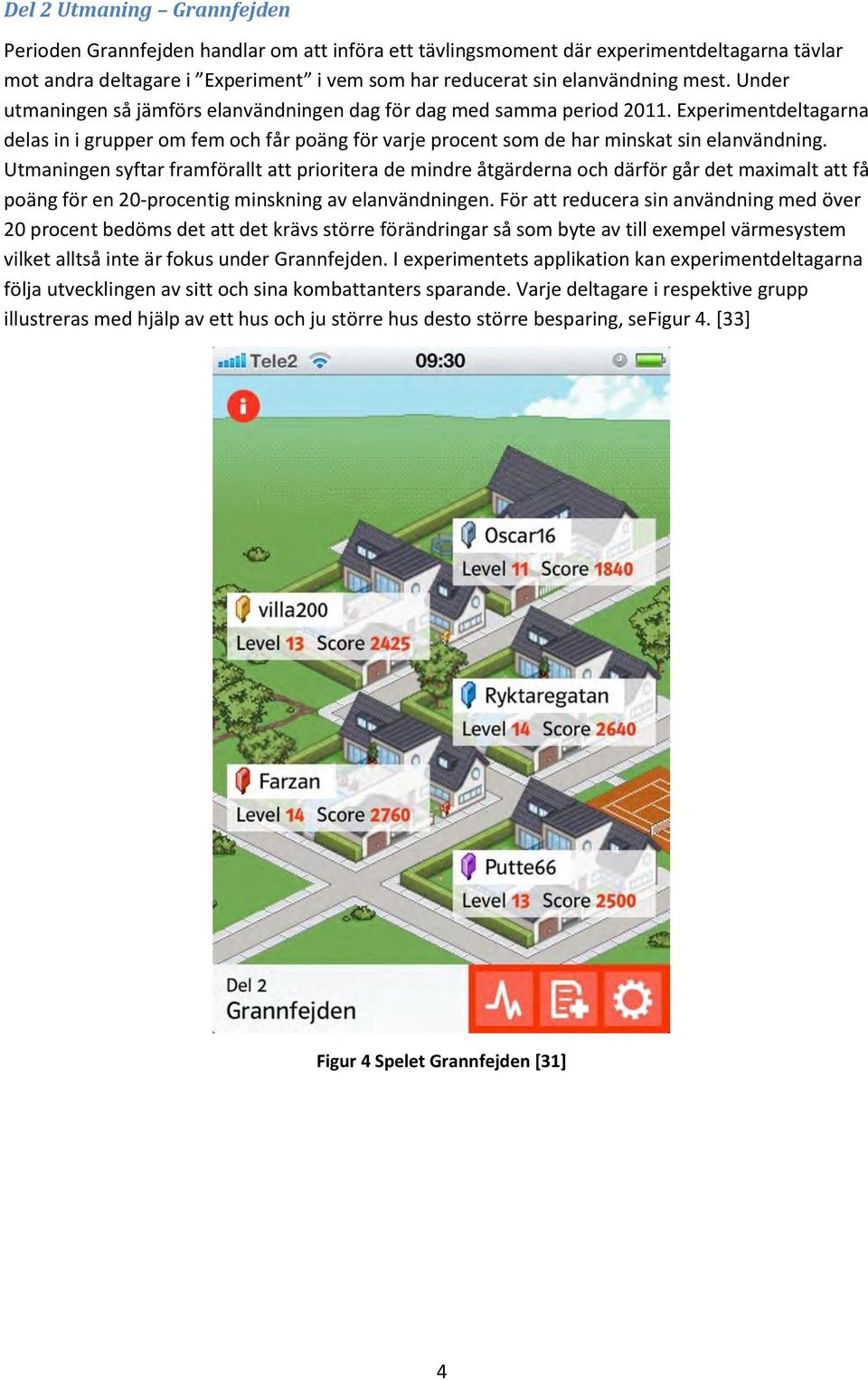 Utmaningen syftar framförallt att prioritera de mindre åtgärderna och därför går det maximalt att få poäng för en 2-procentig minskning av elanvändningen.