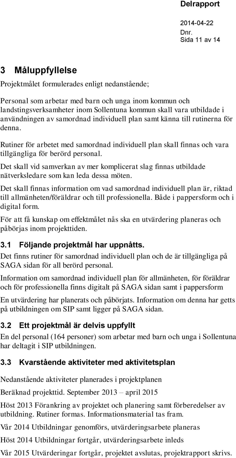 Det skall vid samverkan av mer komplicerat slag finnas utbildade nätverksledare som kan leda dessa möten.