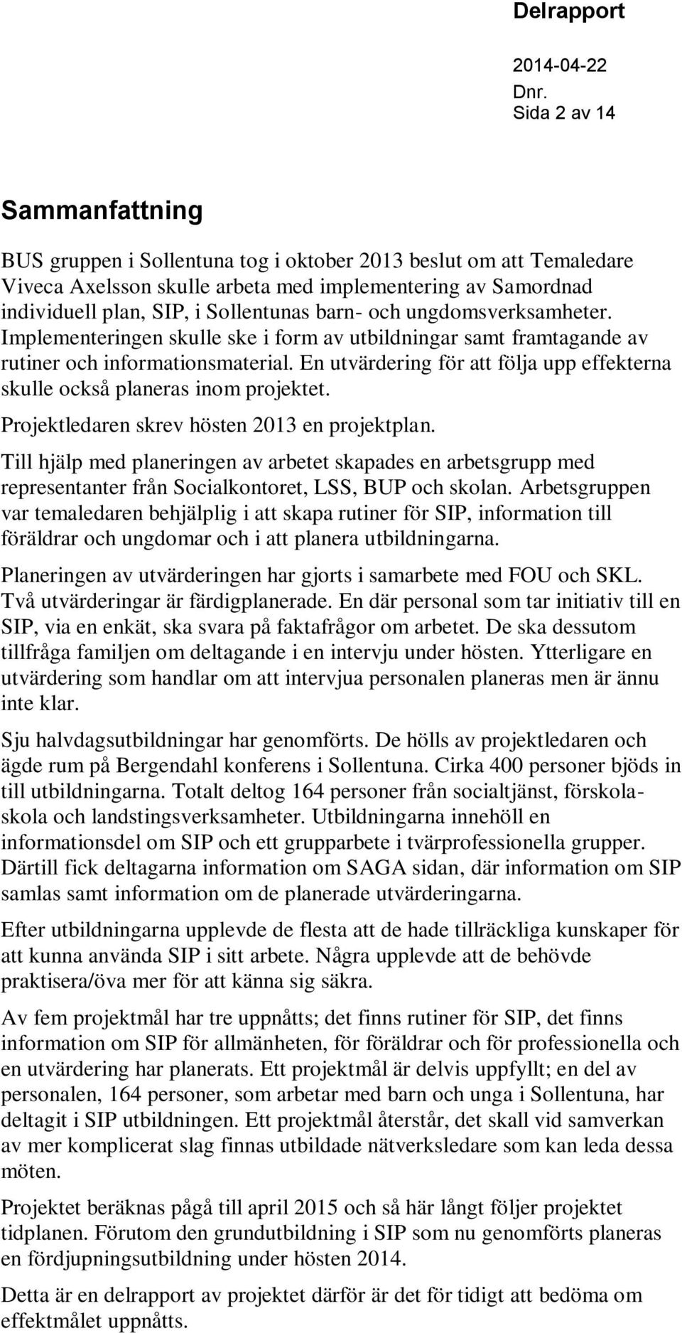 En utvärdering för att följa upp effekterna skulle också planeras inom projektet. Projektledaren skrev hösten 2013 en projektplan.