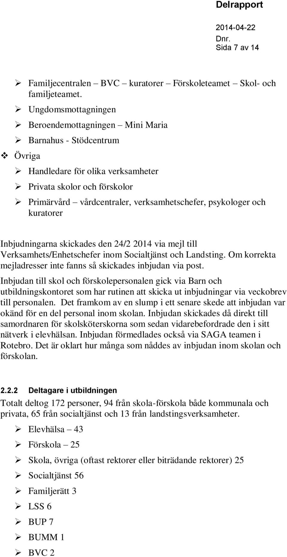 psykologer och kuratorer Inbjudningarna skickades den 24/2 2014 via mejl till Verksamhets/Enhetschefer inom Socialtjänst och Landsting.