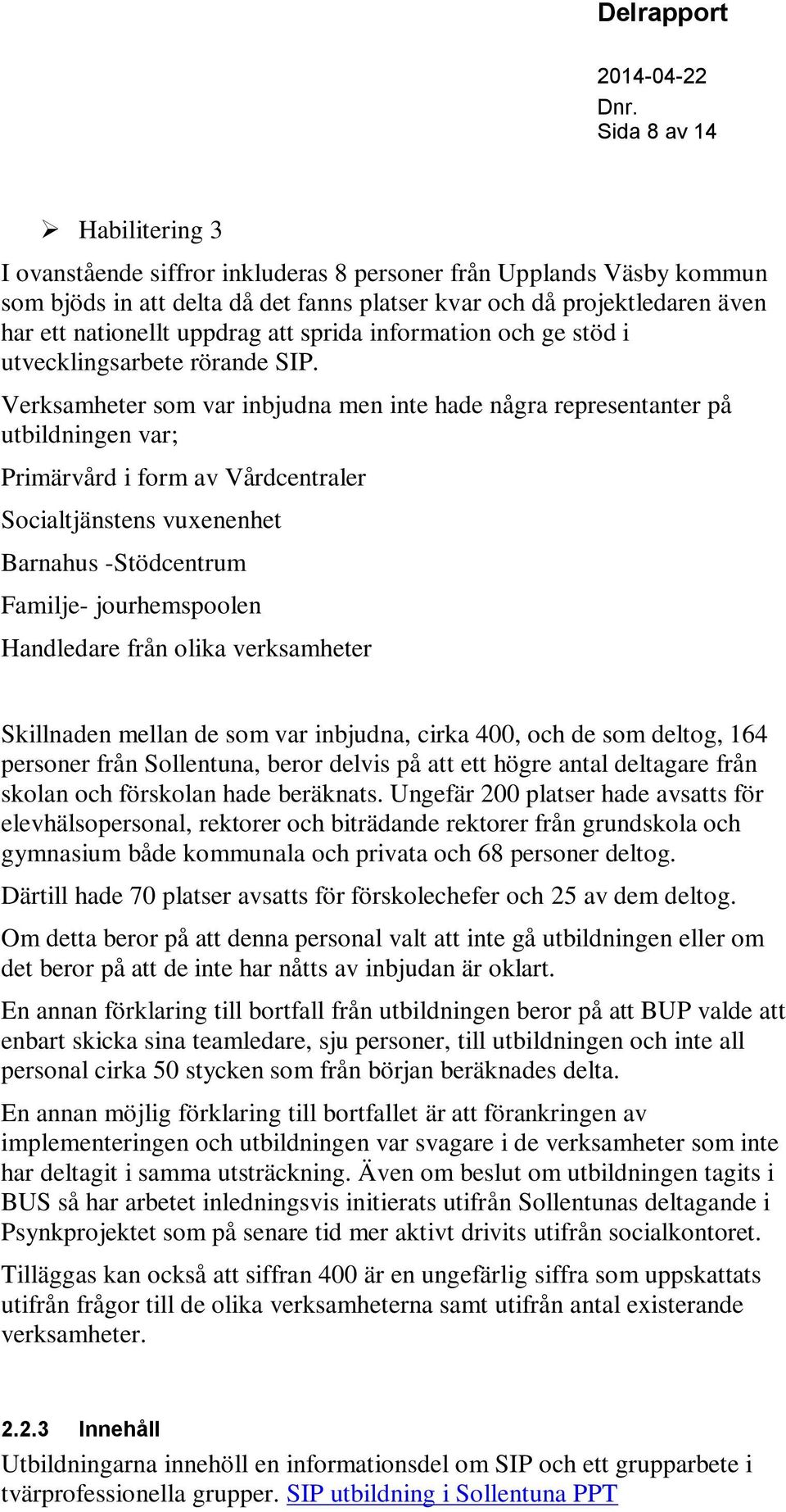 Verksamheter som var inbjudna men inte hade några representanter på utbildningen var; Primärvård i form av Vårdcentraler Socialtjänstens vuxenenhet Barnahus -Stödcentrum Familje- jourhemspoolen