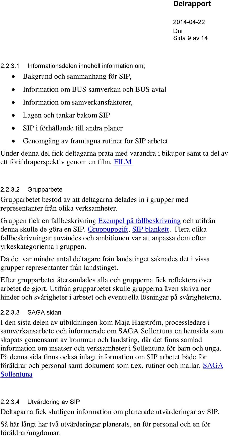 förhållande till andra planer Genomgång av framtagna rutiner för SIP arbetet Under denna del fick deltagarna prata med varandra i bikupor samt ta del av ett föräldraperspektiv genom en film. FILM 2.2.3.