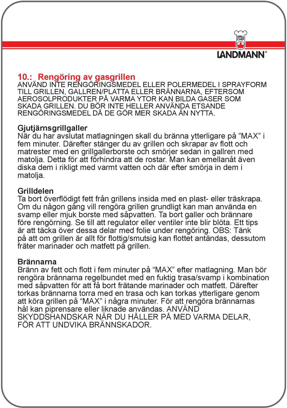 Därefter stänger du av grillen och skrapar av flott och matrester med en grillgallerborste och smörjer sedan in gallren med matolja. Detta för att förhindra att de rostar.