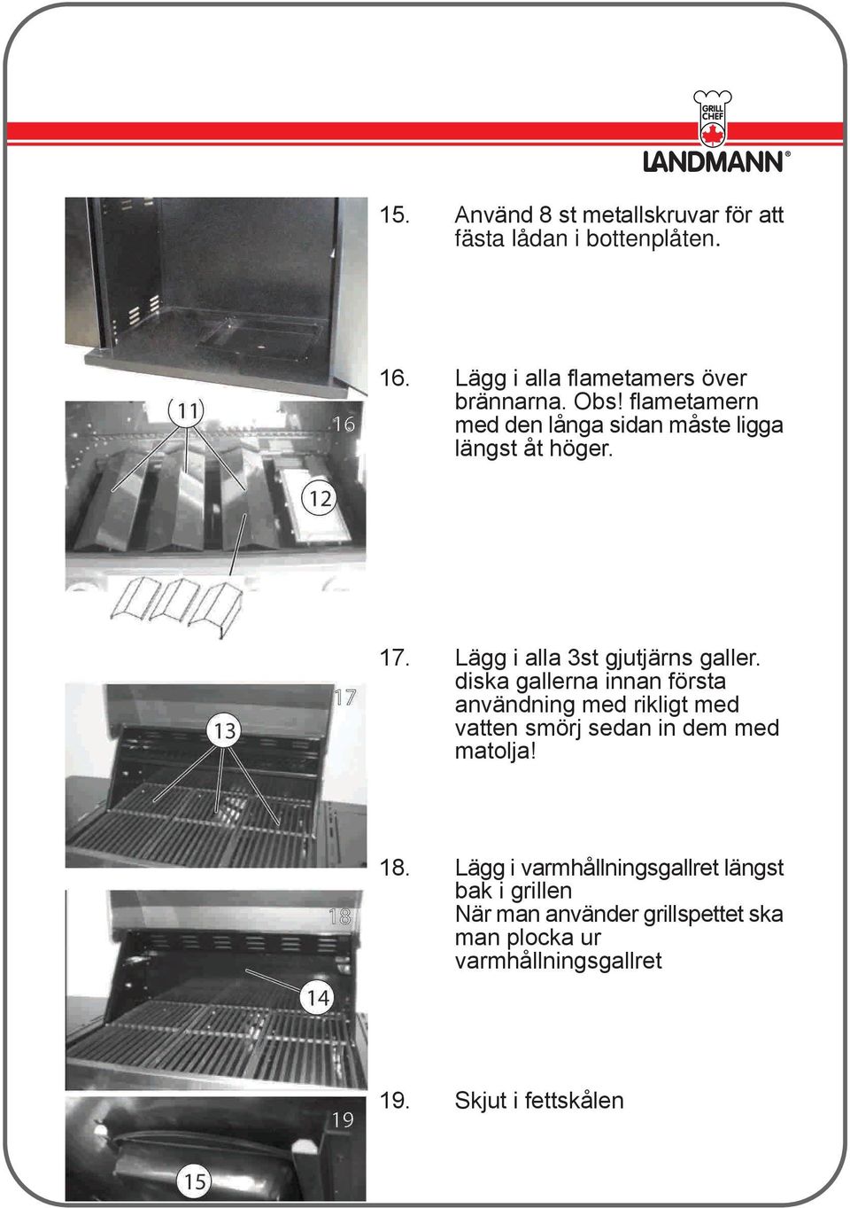 diska gallerna innan första användning med rikligt med vatten smörj sedan in dem med matolja! 18.