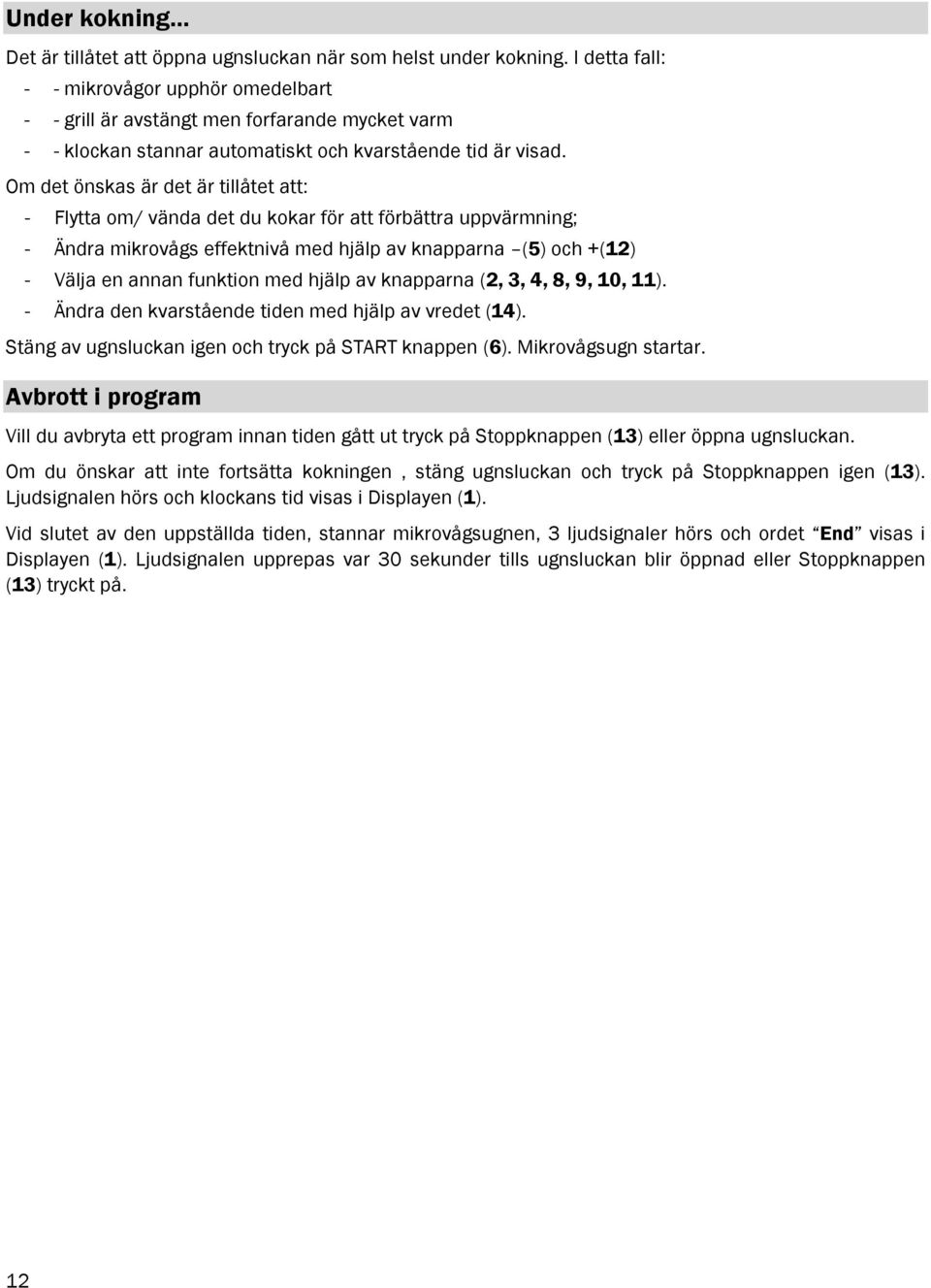 Om det önskas är det är tillåtet att: - Flytta om/ vända det du kokar för att förbättra uppvärmning; - Ändra mikrovågs effektnivå med hjälp av knapparna (5) och +(12) - Välja en annan funktion med