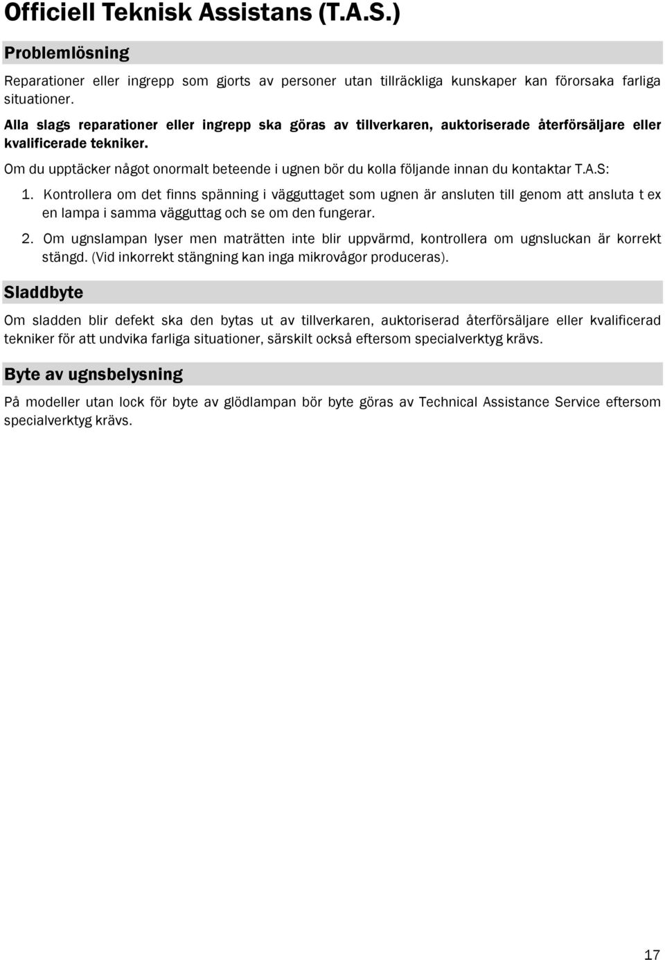 Om du upptäcker något onormalt beteende i ugnen bör du kolla följande innan du kontaktar T.A.S: 1.