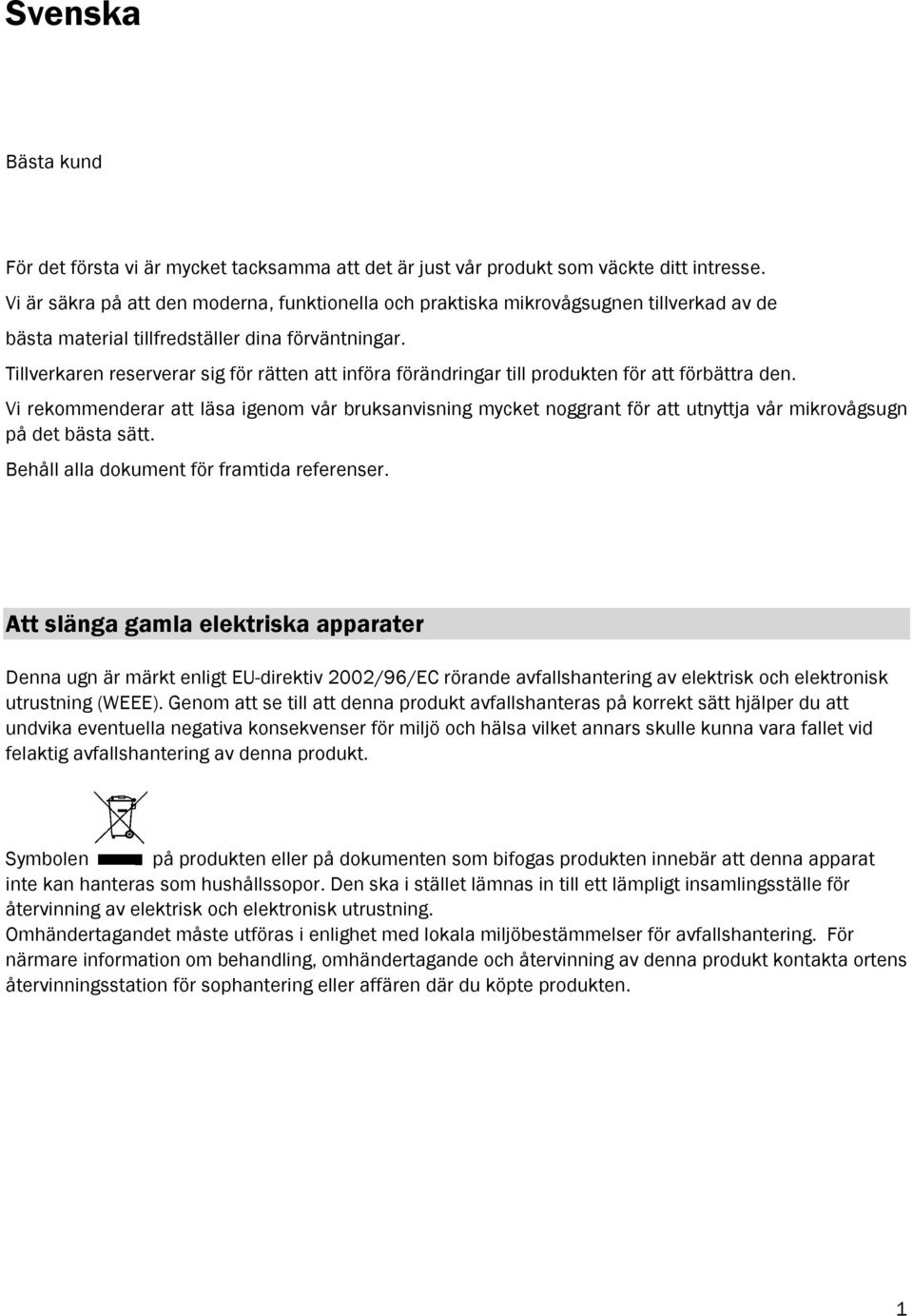 Tillverkaren reserverar sig för rätten att införa förändringar till produkten för att förbättra den.