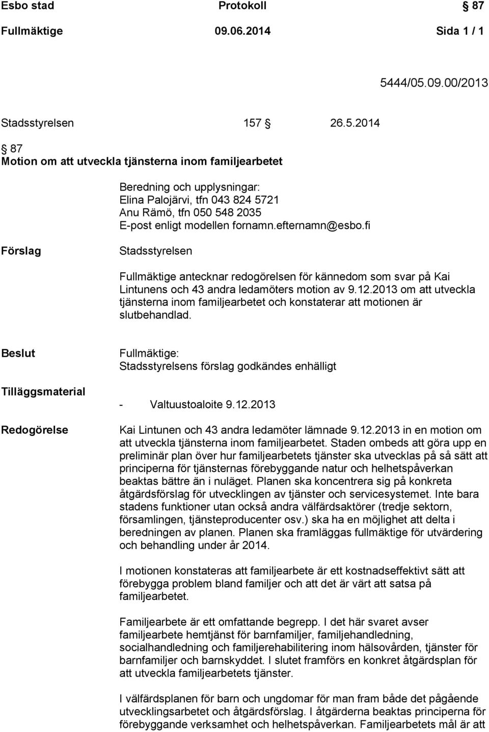 efternamn@esbo.fi Förslag Stadsstyrelsen Fullmäktige antecknar redogörelsen för kännedom som svar på Kai Lintunens och 43 andra ledamöters motion av 9.12.