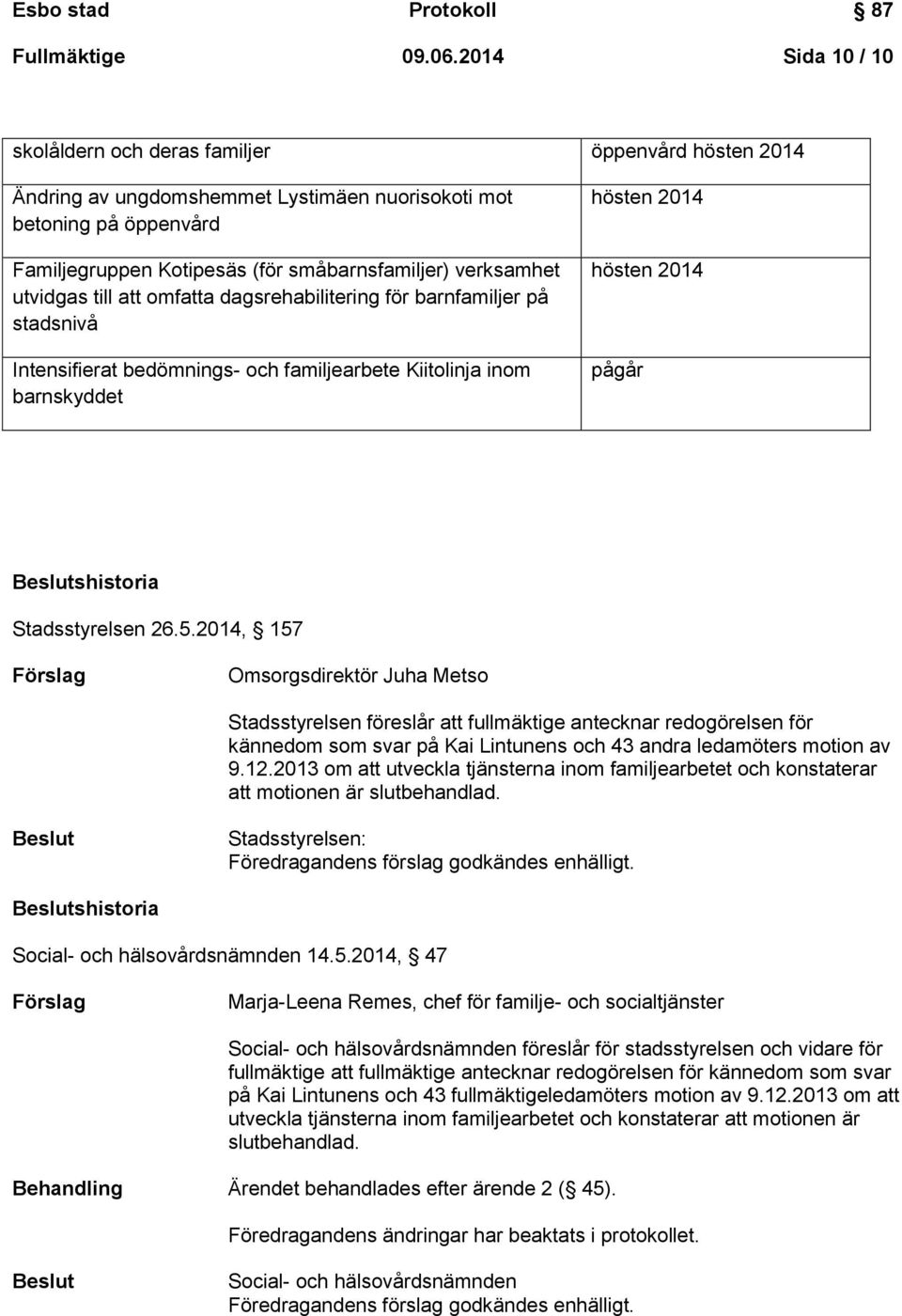 verksamhet utvidgas till att omfatta dagsrehabilitering för barnfamiljer på stadsnivå Intensifierat bedömnings- och familjearbete Kiitolinja inom barnskyddet hösten 2014 hösten 2014 pågår