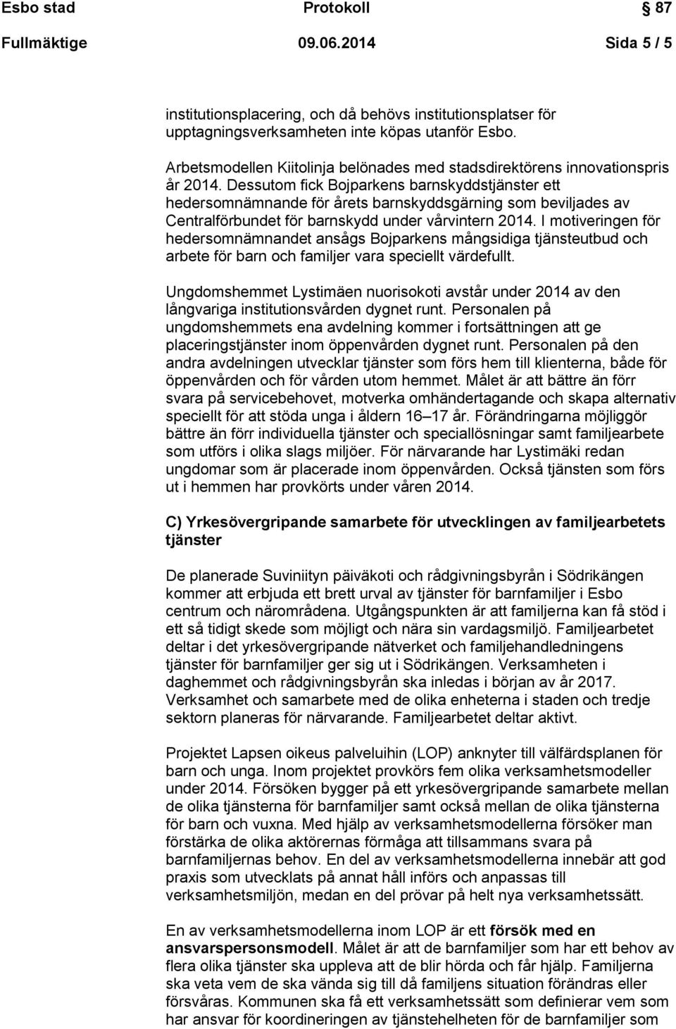 Dessutom fick Bojparkens barnskyddstjänster ett hedersomnämnande för årets barnskyddsgärning som beviljades av Centralförbundet för barnskydd under vårvintern 2014.