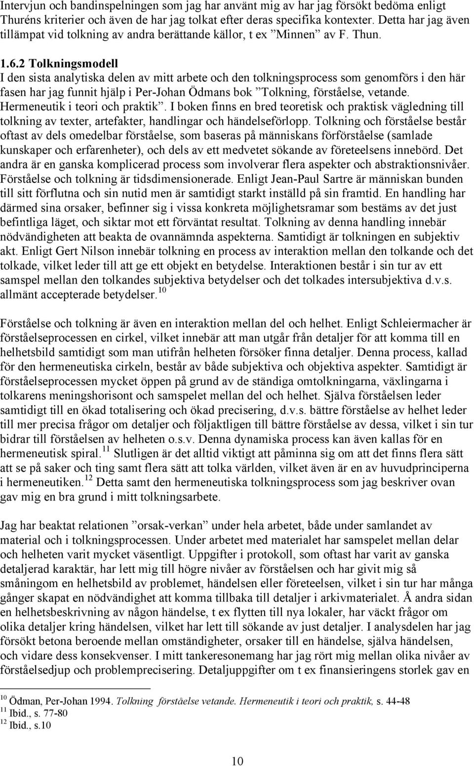 2 Tolkningsmodell I den sista analytiska delen av mitt arbete och den tolkningsprocess som genomförs i den här fasen har jag funnit hjälp i Per-Johan Ödmans bok Tolkning, förståelse, vetande.