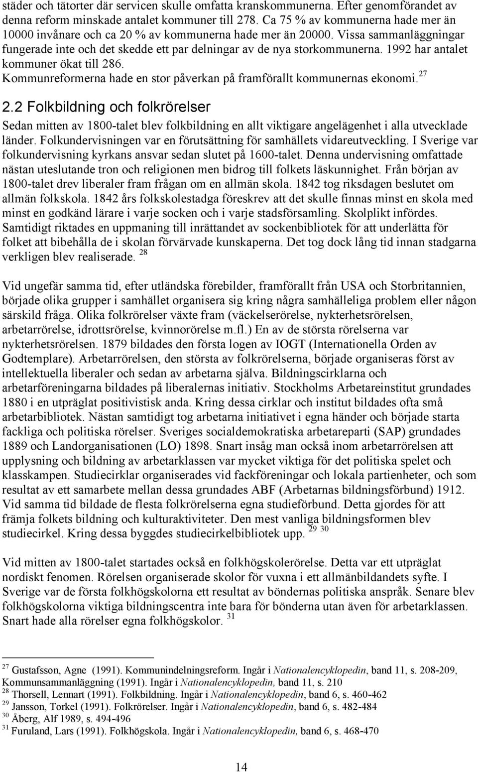 1992 har antalet kommuner ökat till 286. Kommunreformerna hade en stor påverkan på framförallt kommunernas ekonomi. 27 2.