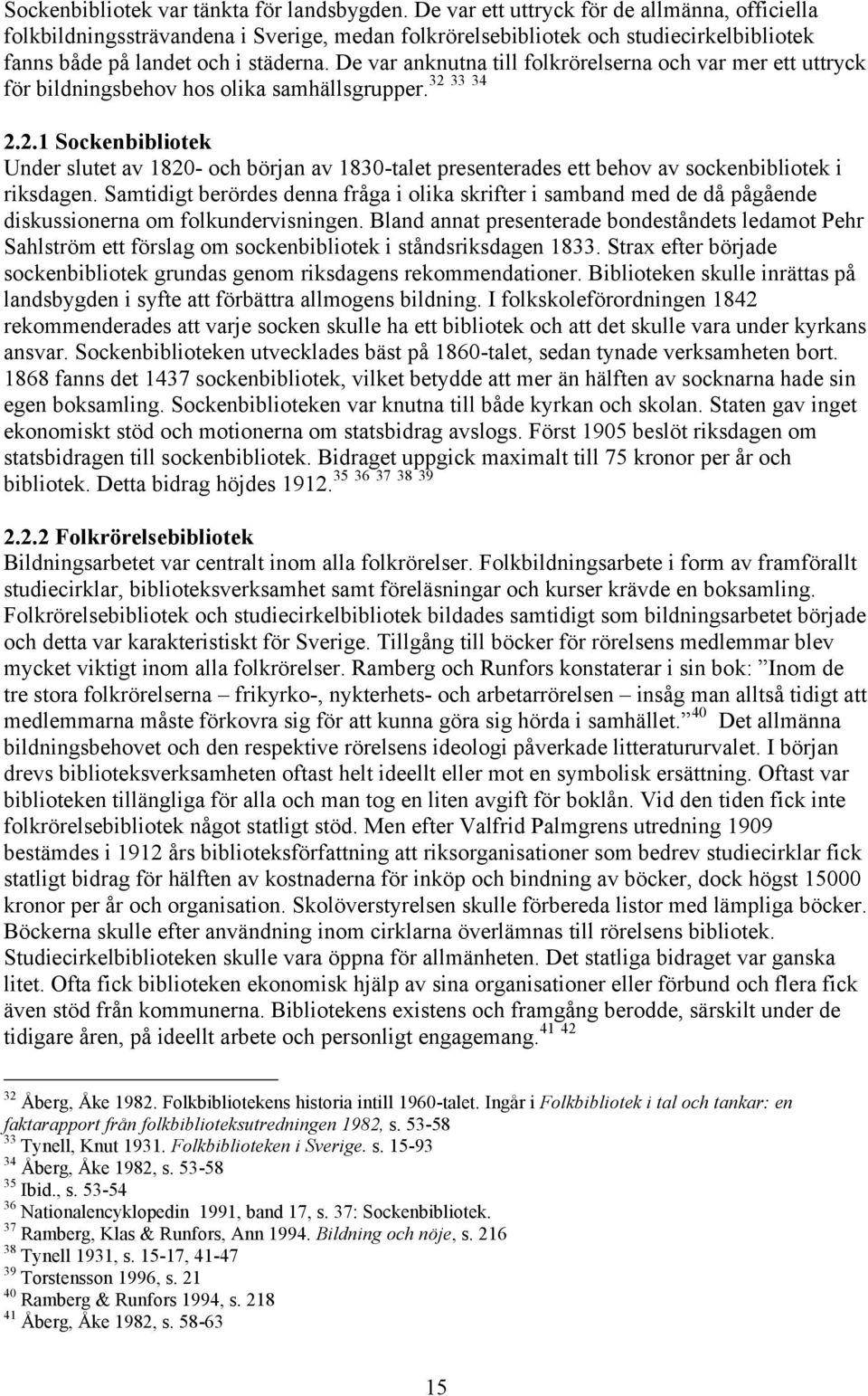 De var anknutna till folkrörelserna och var mer ett uttryck 32 33 34 för bildningsbehov hos olika samhällsgrupper. 2.2.1 Sockenbibliotek Under slutet av 1820- och början av 1830-talet presenterades ett behov av sockenbibliotek i riksdagen.