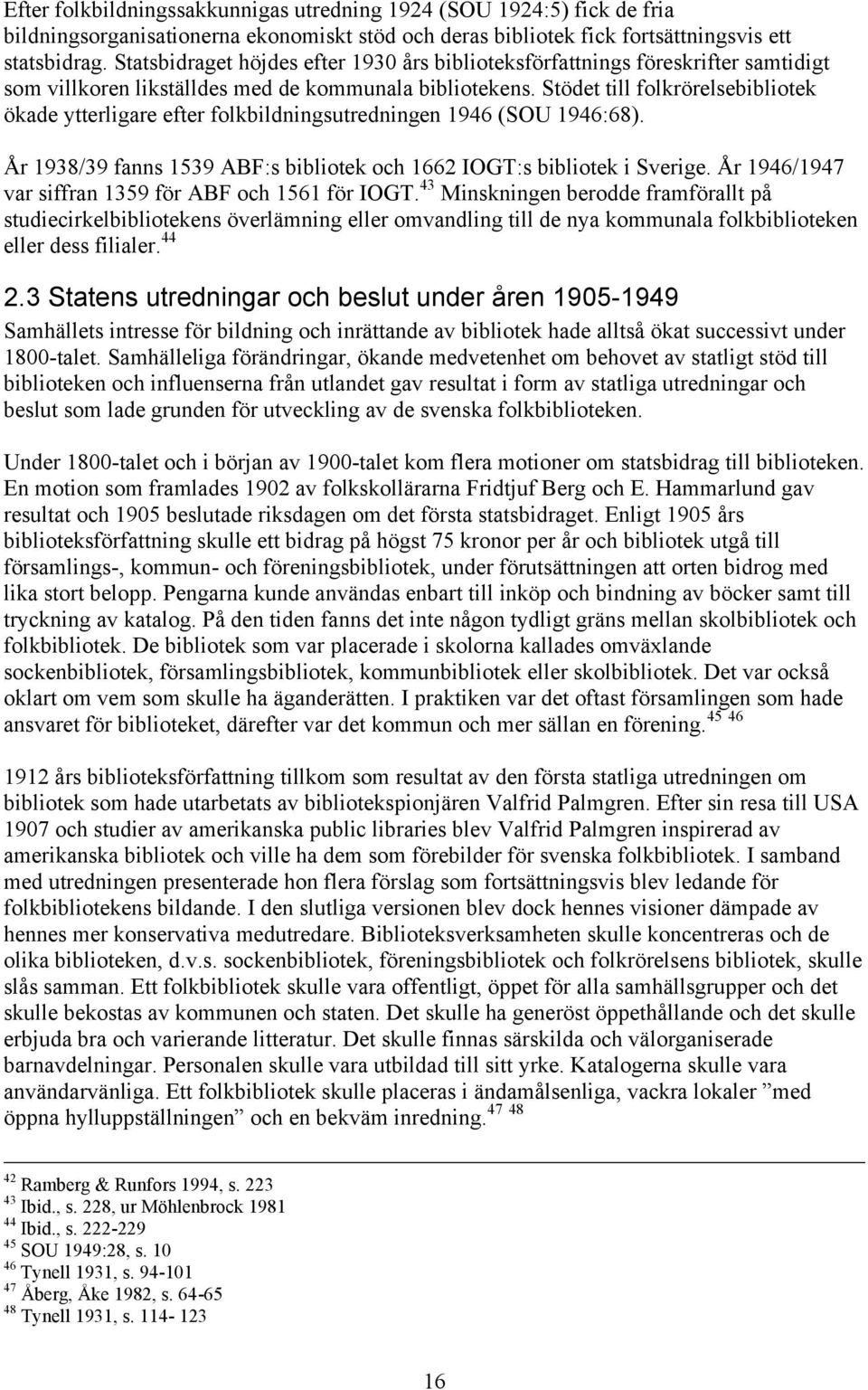 Stödet till folkrörelsebibliotek ökade ytterligare efter folkbildningsutredningen 1946 (SOU 1946:68). År 1938/39 fanns 1539 ABF:s bibliotek och 1662 IOGT:s bibliotek i Sverige.