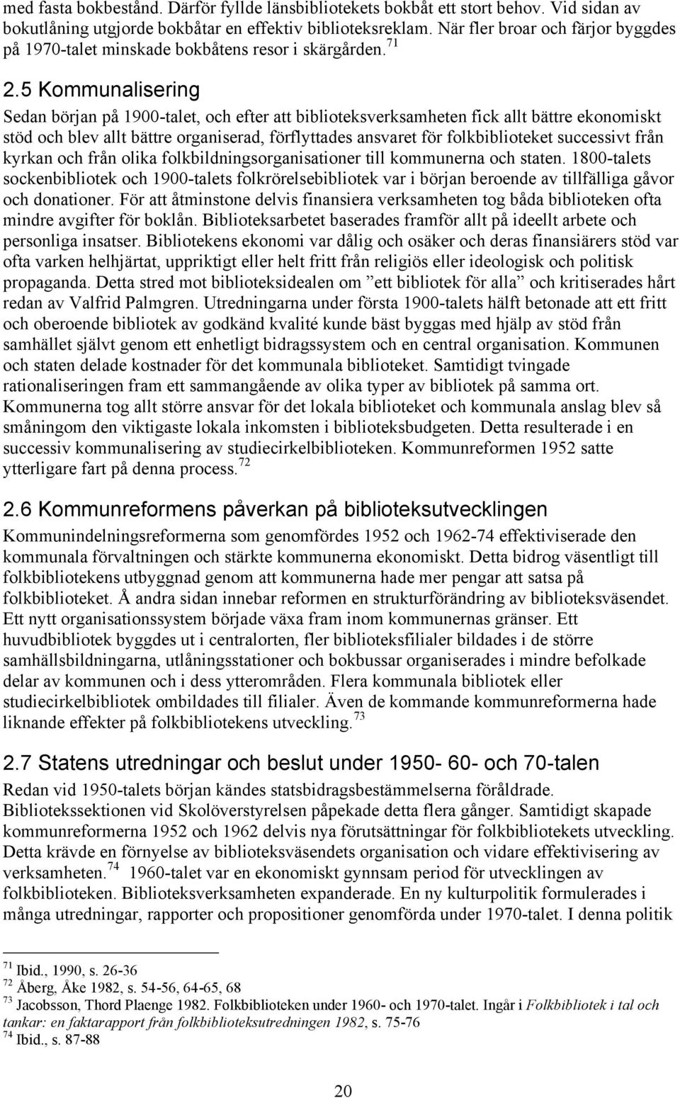 5 Kommunalisering Sedan början på 1900-talet, och efter att biblioteksverksamheten fick allt bättre ekonomiskt stöd och blev allt bättre organiserad, förflyttades ansvaret för folkbiblioteket