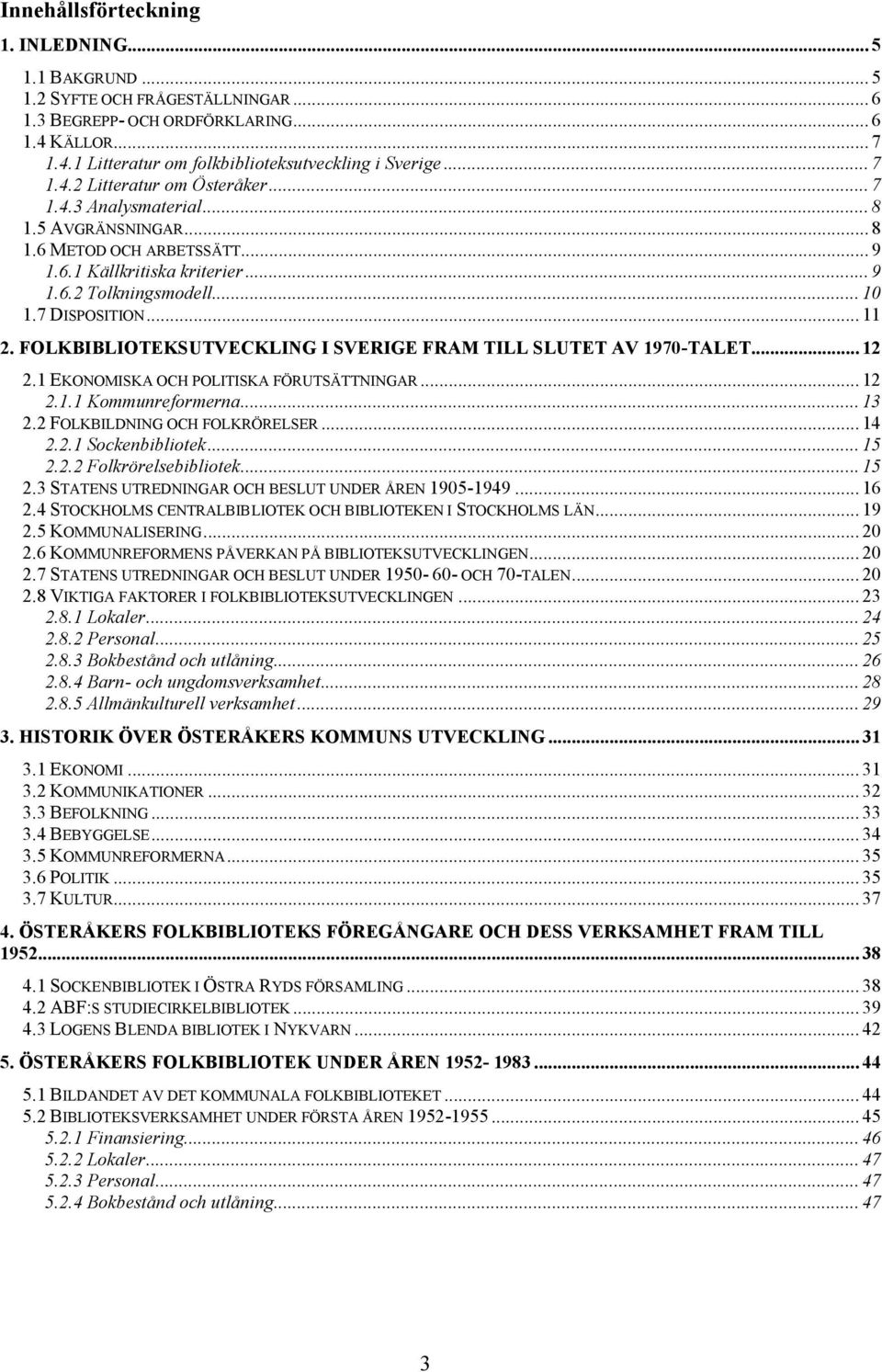 FOLKBIBLIOTEKSUTVECKLING I SVERIGE FRAM TILL SLUTET AV 1970-TALET...12 2.1 EKONOMISKA OCH POLITISKA FÖRUTSÄTTNINGAR...12 2.1.1 Kommunreformerna...13 2.2 FOLKBILDNING OCH FOLKRÖRELSER...14 2.2.1 Sockenbibliotek.