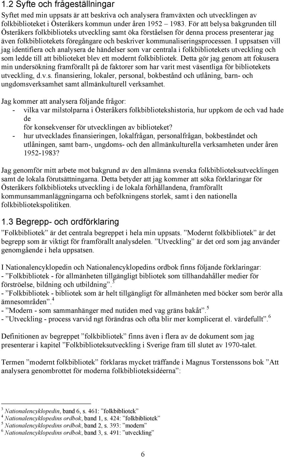 I uppsatsen vill jag identifiera och analysera de händelser som var centrala i folkbibliotekets utveckling och som ledde till att biblioteket blev ett modernt folkbibliotek.