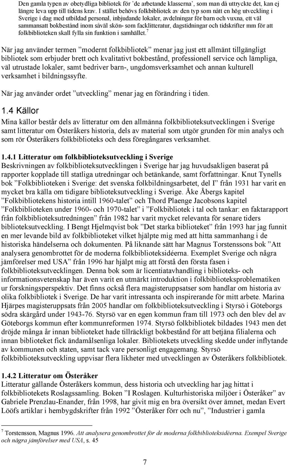 såväl skön- som facklitteratur, dagstidningar och tidskrifter mm för att folkbiblioteken skall fylla sin funktion i samhället.