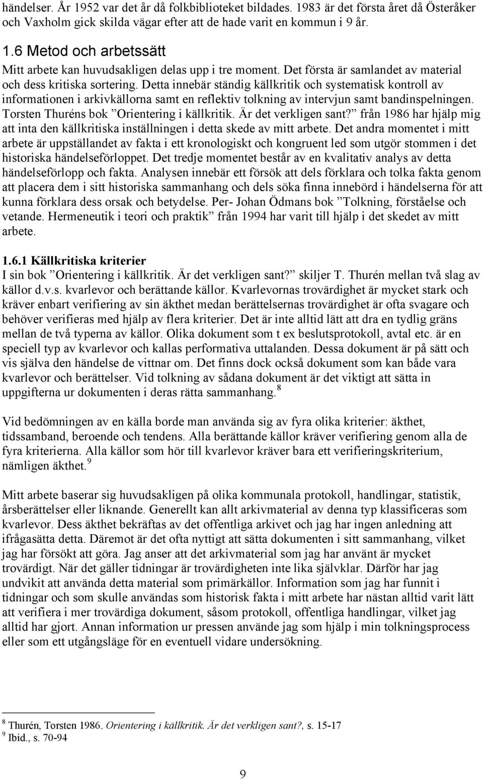 Detta innebär ständig källkritik och systematisk kontroll av informationen i arkivkällorna samt en reflektiv tolkning av intervjun samt bandinspelningen. Torsten Thuréns bok Orientering i källkritik.