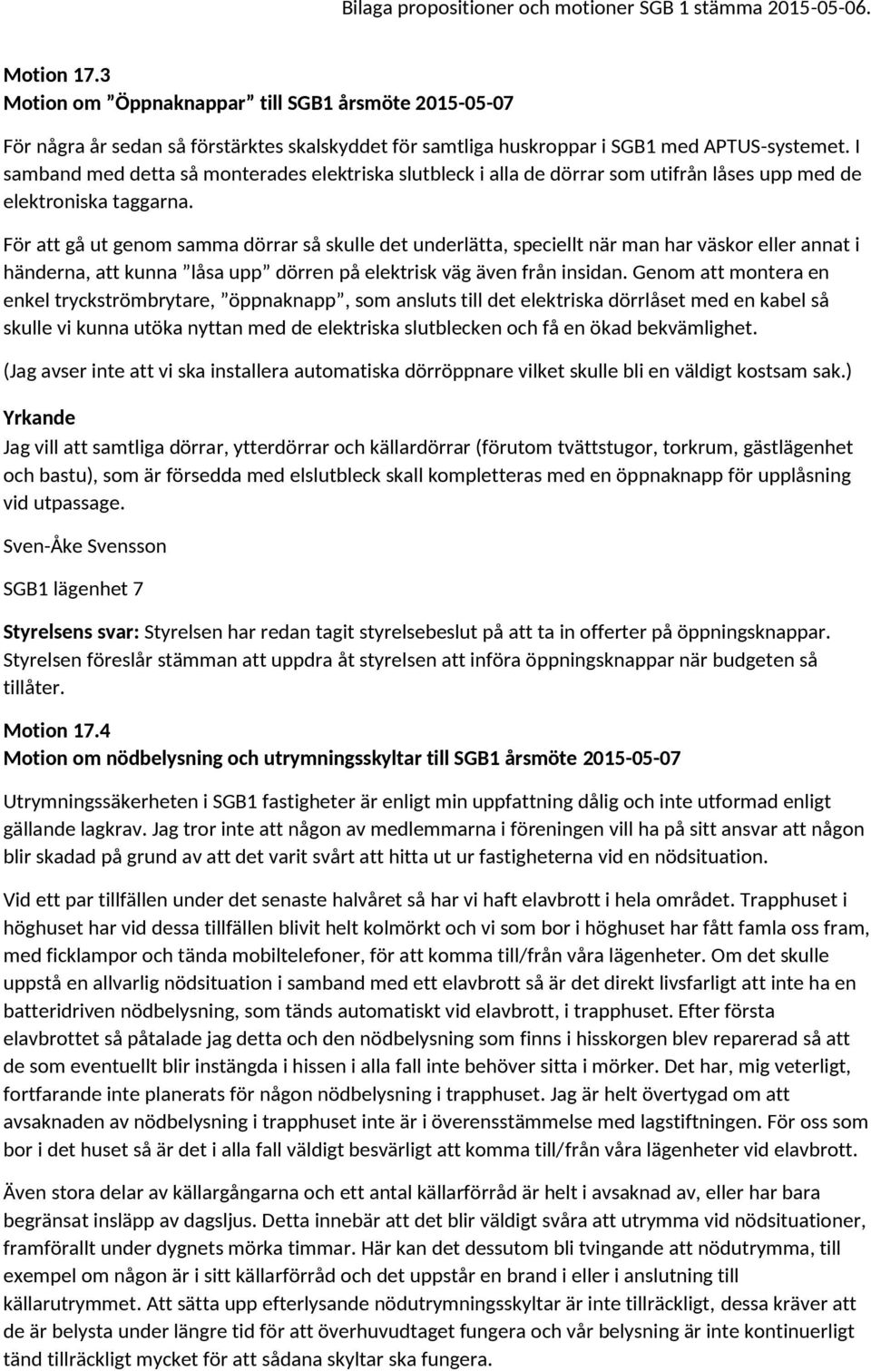 I samband med detta så monterades elektriska slutbleck i alla de dörrar som utifrån låses upp med de elektroniska taggarna.