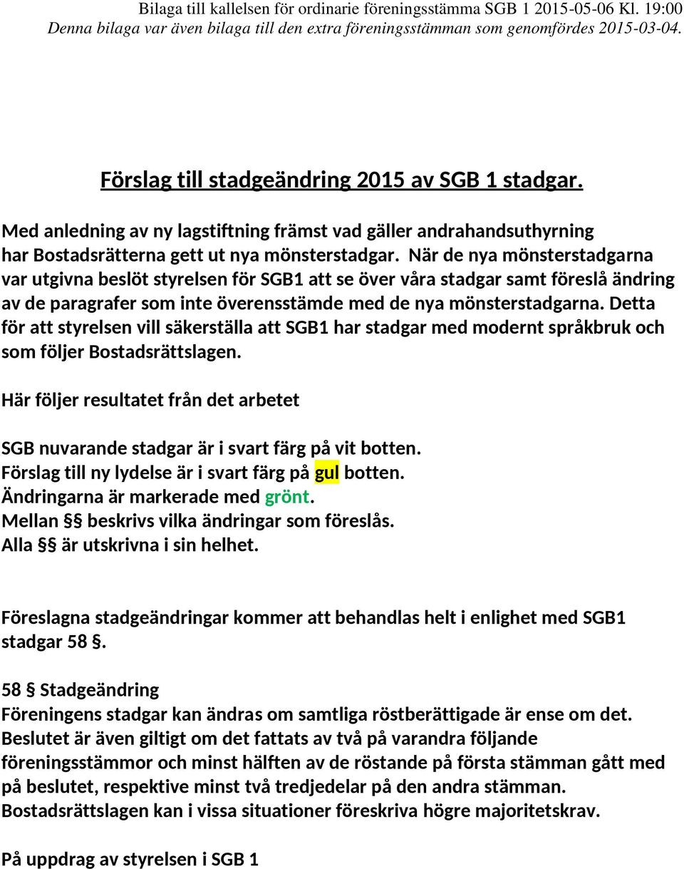 Detta för att styrelsen vill säkerställa att SGB1 har stadgar med modernt språkbruk och som följer Bostadsrättslagen.