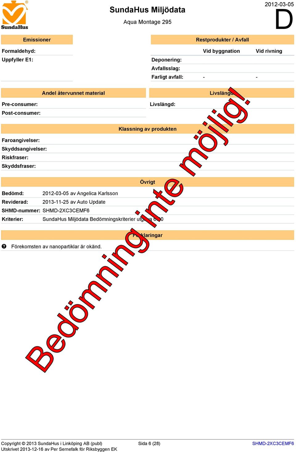 Skyddsangivelser: Riskfraser: Skyddsfraser: Övrigt Bedömd: 2012-03-05 av Angelica Karlsson Reviderad: 2013-11-25 av Auto Update SHMD-nummer: