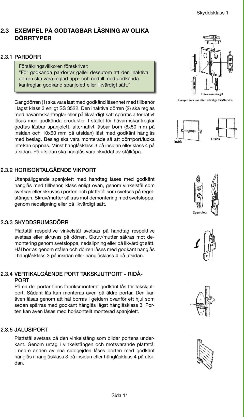 Den inaktiva dörren (2) ska reglas med hävarmskantreglar eller på likvärdigt sätt spärras alternativt låsas med godkända produkter.