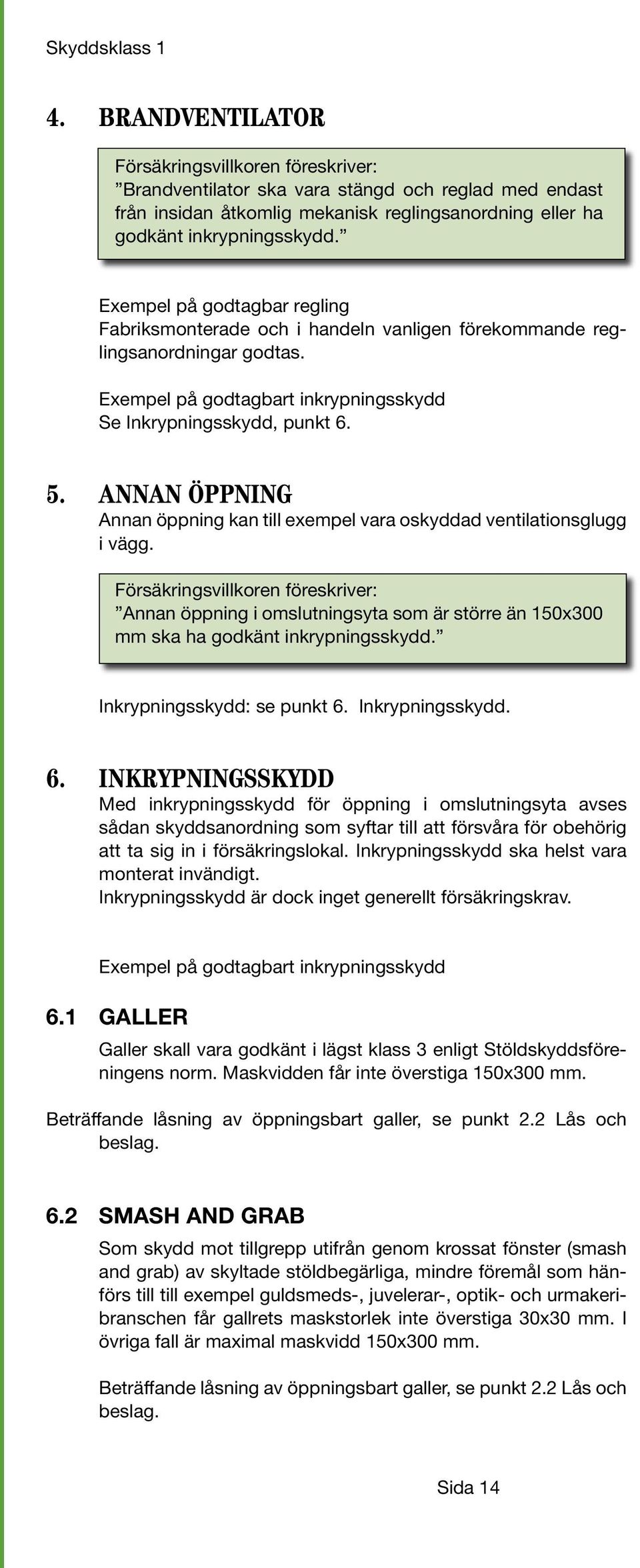 ANNAN ÖPPNING Annan öppning kan till exempel vara oskyddad ventilationsglugg i vägg. Annan öppning i omslutningsyta som är större än 150x300 mm ska ha godkänt inkrypningsskydd.