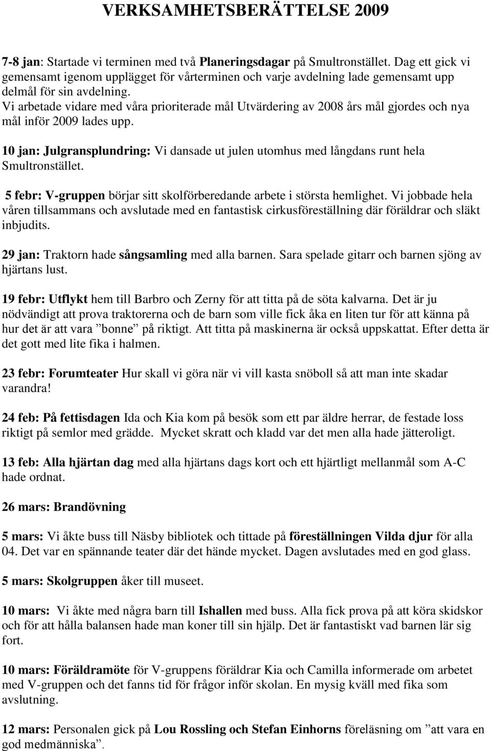 Vi arbetade vidare med våra prioriterade mål Utvärdering av 2008 års mål gjordes och nya mål inför 2009 lades upp.