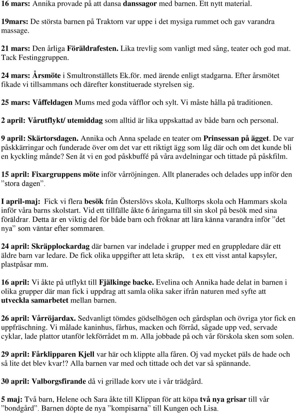 Efter årsmötet fikade vi tillsammans och därefter konstituerade styrelsen sig. 25 mars: Våffeldagen Mums med goda våfflor och sylt. Vi måste hålla på traditionen.