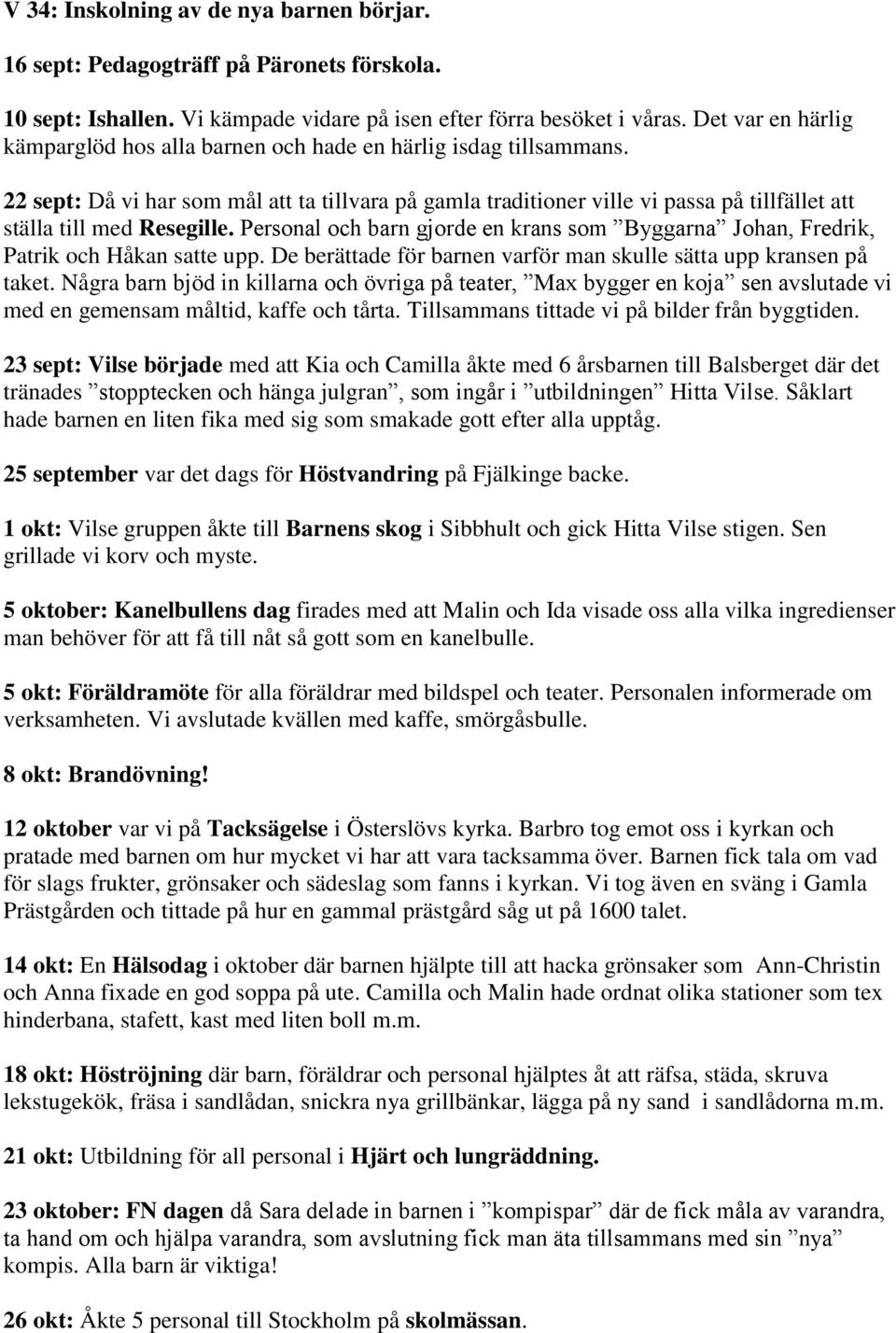 22 sept: Då vi har som mål att ta tillvara på gamla traditioner ville vi passa på tillfället att ställa till med Resegille.