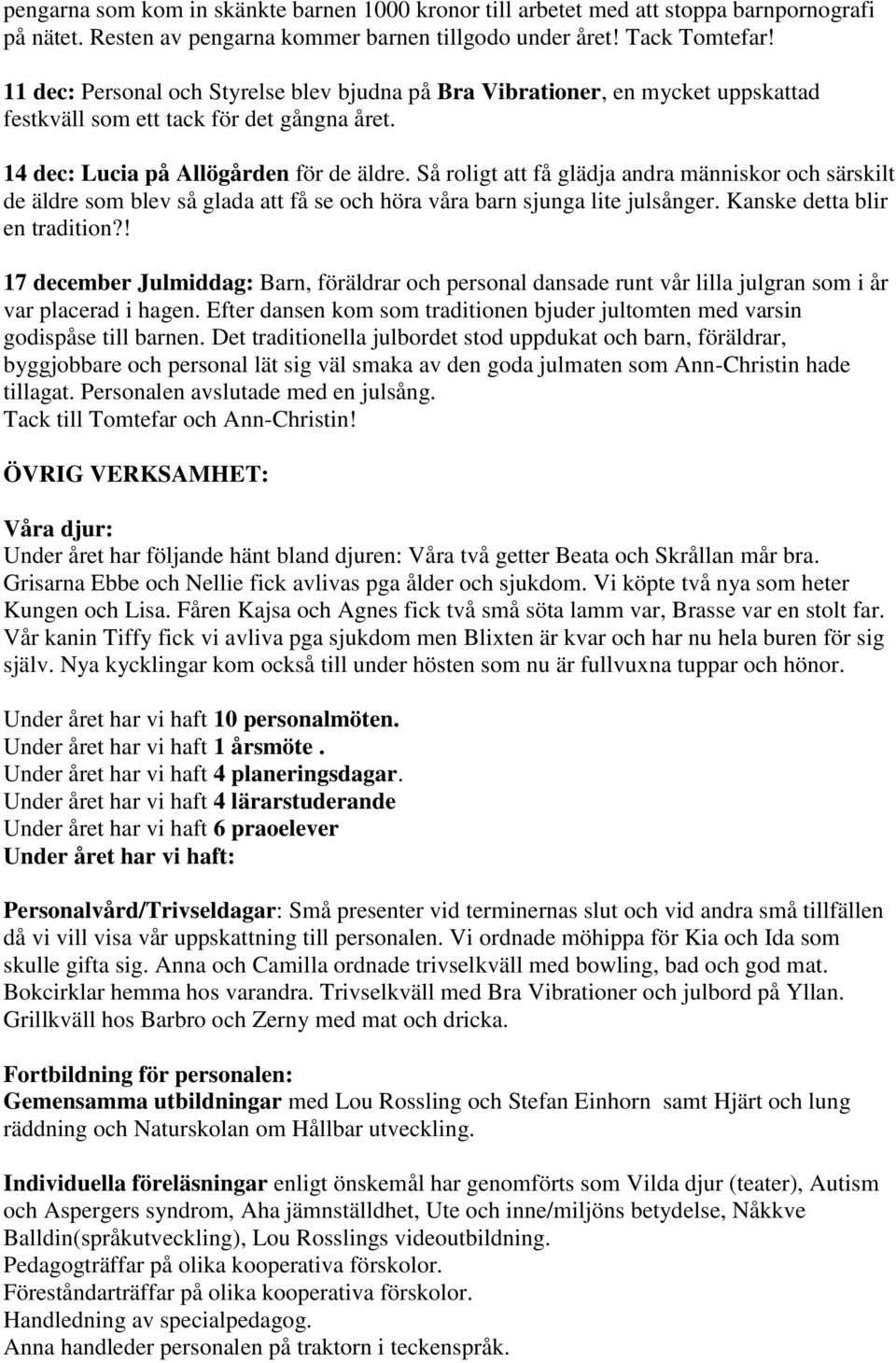 Så roligt att få glädja andra människor och särskilt de äldre som blev så glada att få se och höra våra barn sjunga lite julsånger. Kanske detta blir en tradition?