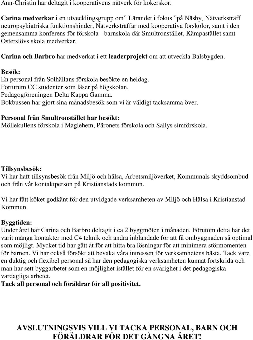 förskola - barnskola där Smultronstället, Kämpastället samt Österslövs skola medverkar. Carina och Barbro har medverkat i ett leaderprojekt om att utveckla Balsbygden.