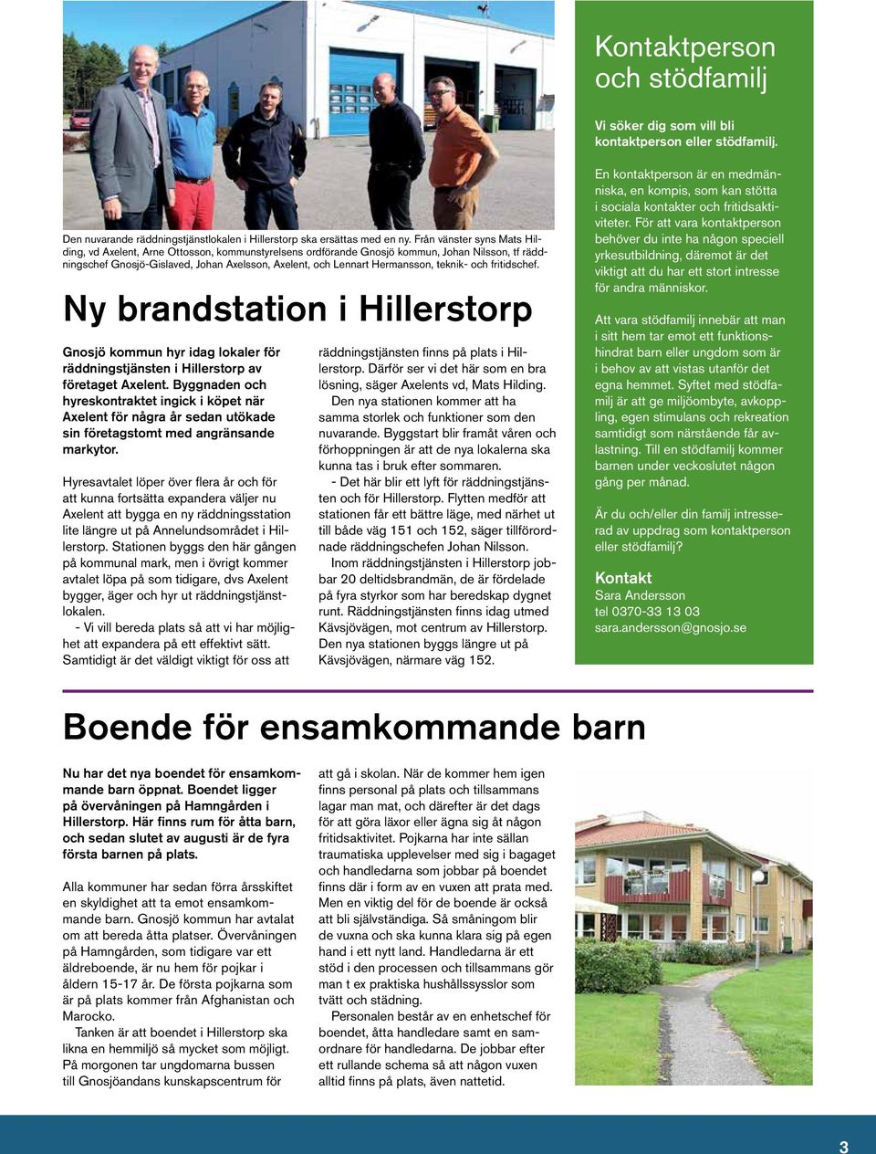 teknik- och fritidschef. Ny brandstation i Hillerstorp Gnosjö kommun hyr idag lokaler för räddningstjänsten i Hillerstorp av företaget Axelent.
