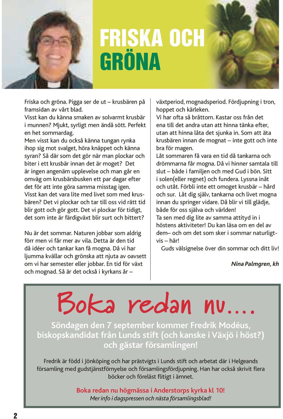 Det är ingen angenäm upplevelse och man går en omväg om krusbärsbusken ett par dagar efter det för att inte göra samma misstag igen. Visst kan det vara lite med livet som med krusbären?