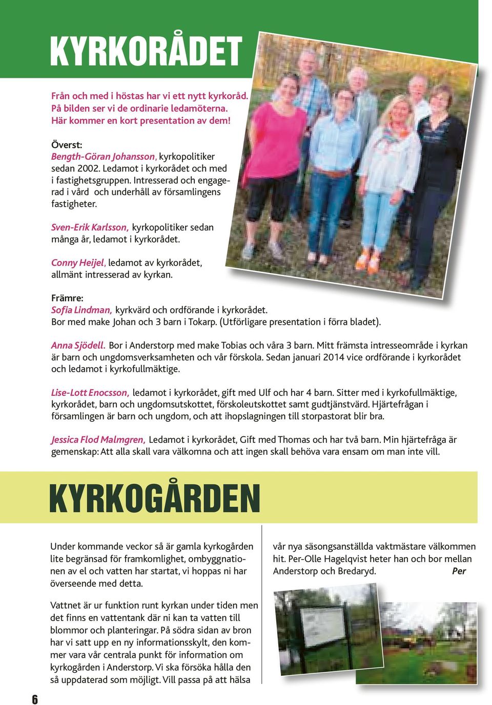 Conny Heijel, ledamot av kyrkorådet, allmänt intresserad av kyrkan. Främre: Sofia Lindman, kyrkvärd och ordförande i kyrkorådet. Bor med make Johan och 3 barn i Tokarp.