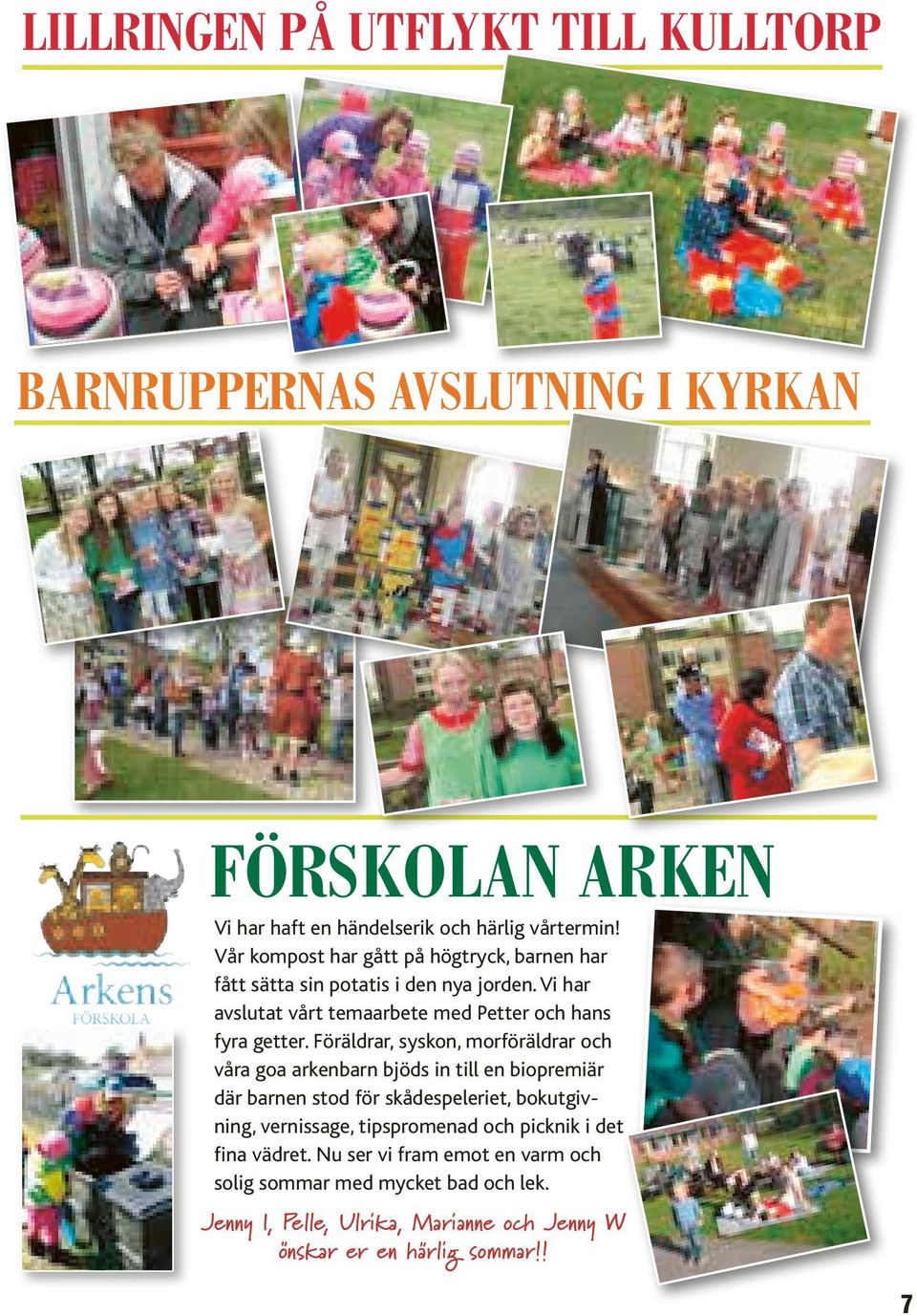 Föräldrar, syskon, morföräldrar och våra goa arkenbarn bjöds in till en biopremiär där barnen stod för skådespeleriet, bokutgivning, vernissage,