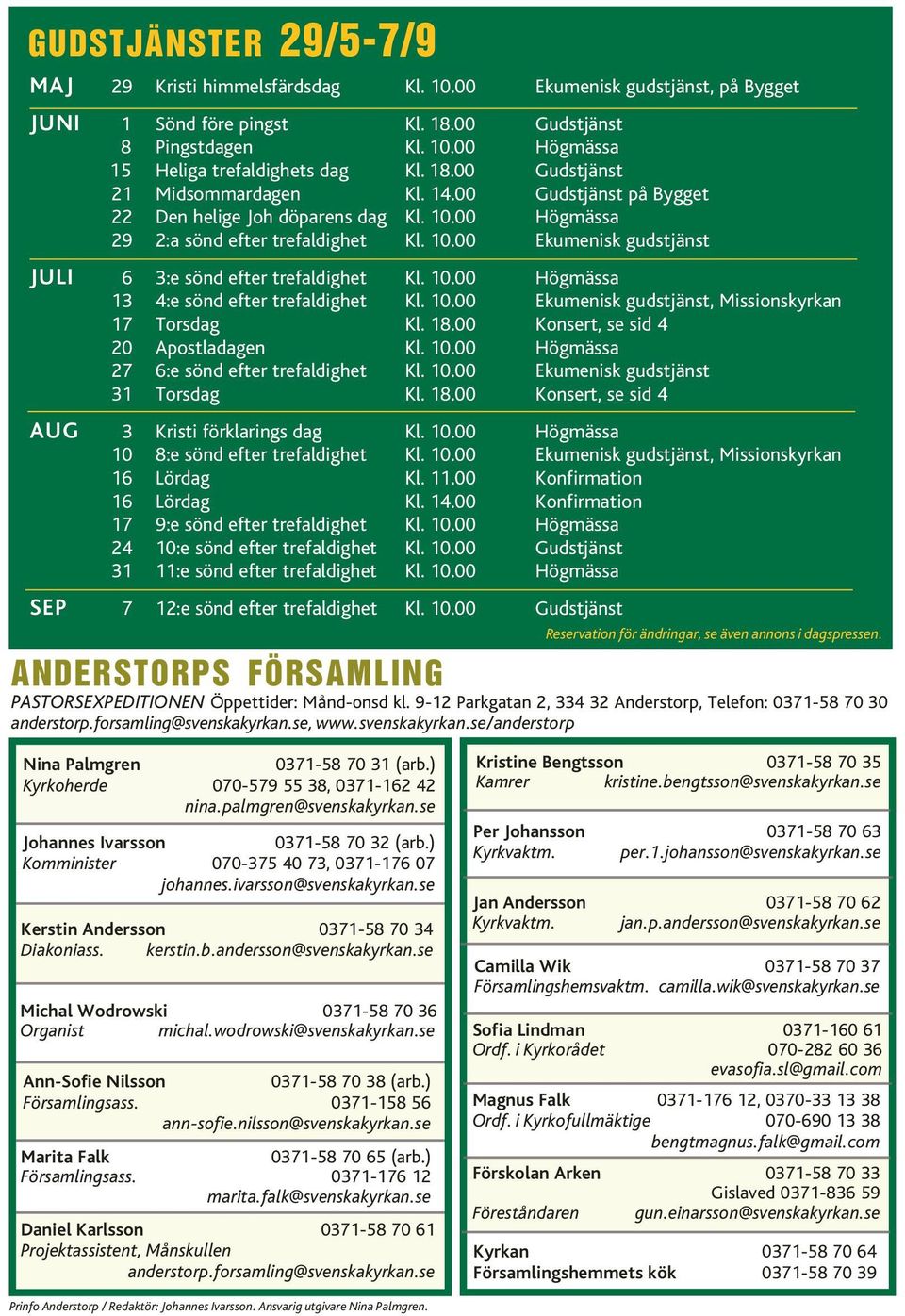 00 Gudstjänst Gudstjänst Gudstjänst på Bygget Ekumenisk gudstjänst 6 13 17 20 27 31 3:e sönd efter trefaldighet 4:e sönd efter trefaldighet Torsdag Apostladagen 6:e sönd efter trefaldighet Torsdag Kl.