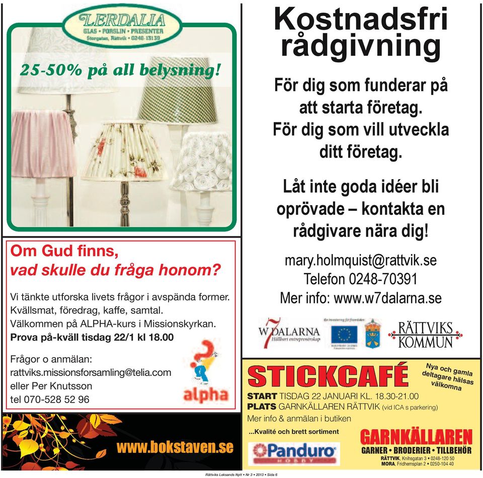 se Kostnadsfri rådgivning För dig som funderar på att starta företag. För dig som vill utveckla ditt företag. Låt inte goda idéer bli oprövade kontakta en rådgivare nära dig! mary.holmquist@rattvik.