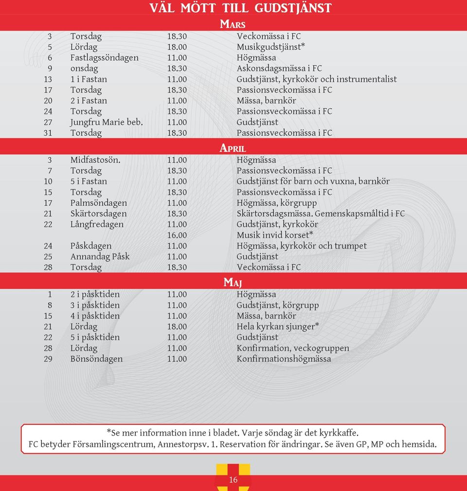 30 Passionsveckomässa i FC April 3 Midfastosön. 11.00 Högmässa 7 Torsdag 18.30 Passionsveckomässa i FC 10 5 i Fastan 11.00 Gudstjänst för barn och vuxna, barnkör 15 Torsdag 18.