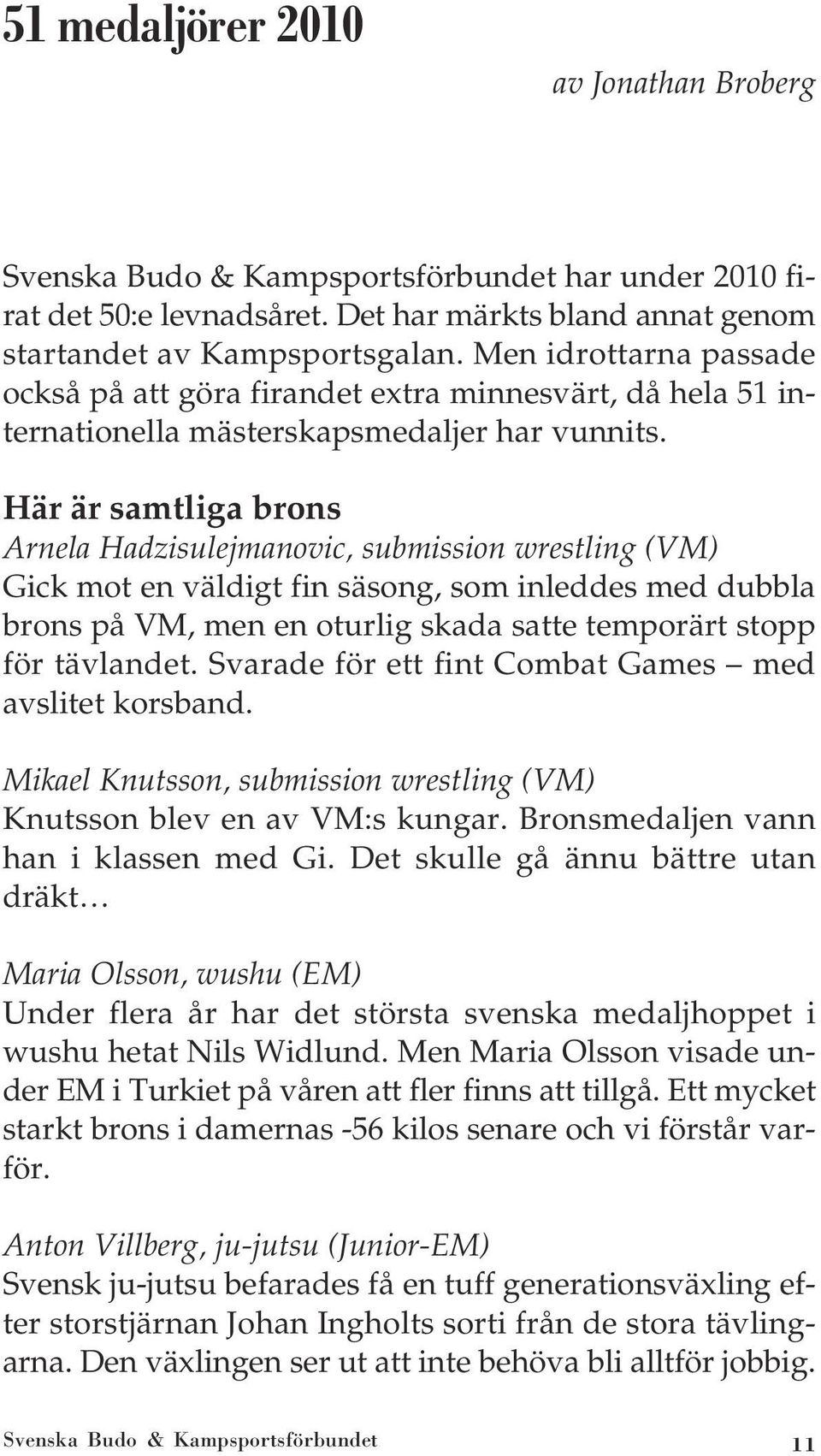 Här är samtliga brons Arnela Hadzisulejmanovic, submission wrestling (VM) Gick mot en väldigt fin säsong, som inleddes med dubbla brons på VM, men en oturlig skada satte temporärt stopp för tävlandet.