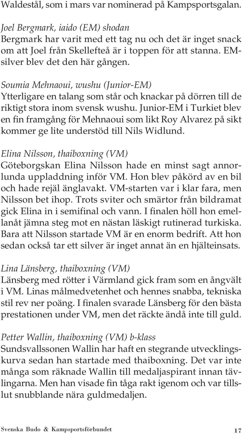 Soumia Mehnaoui, wushu (Junior-EM) Ytterligare en talang som står och knackar på dörren till de riktigt stora inom svensk wushu.