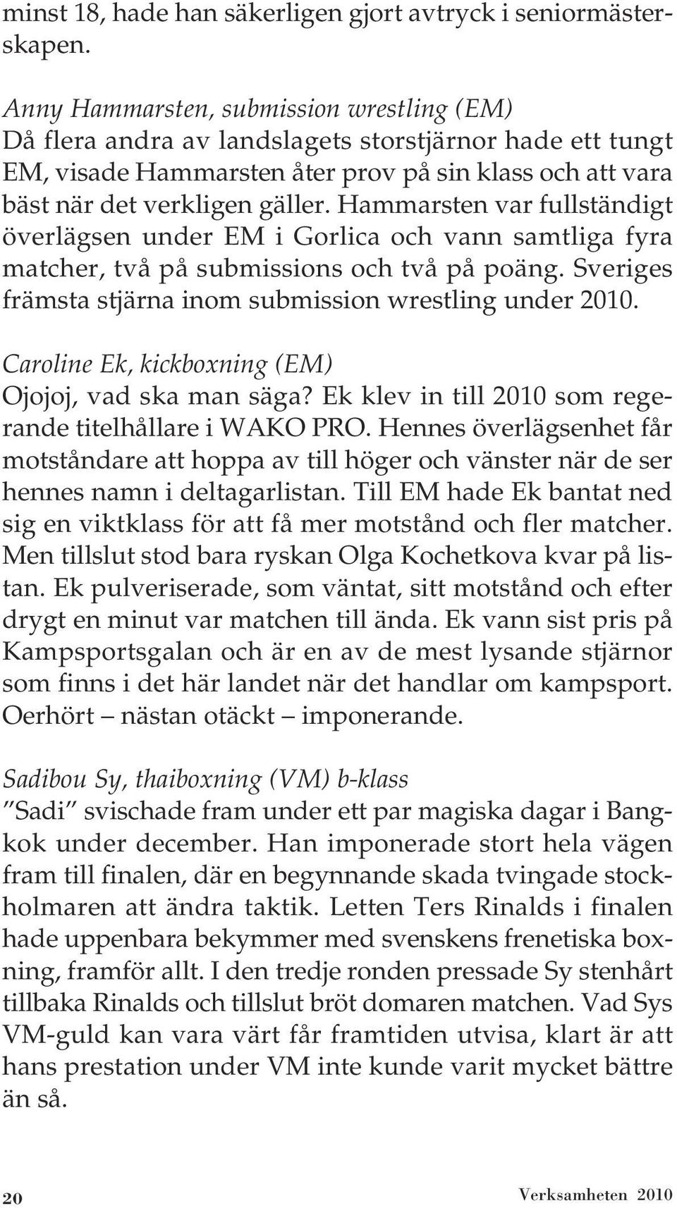 Hammarsten var fullständigt överlägsen under EM i Gorlica och vann samtliga fyra matcher, två på submissions och två på poäng. Sveriges främsta stjärna inom submission wrestling under 2010.