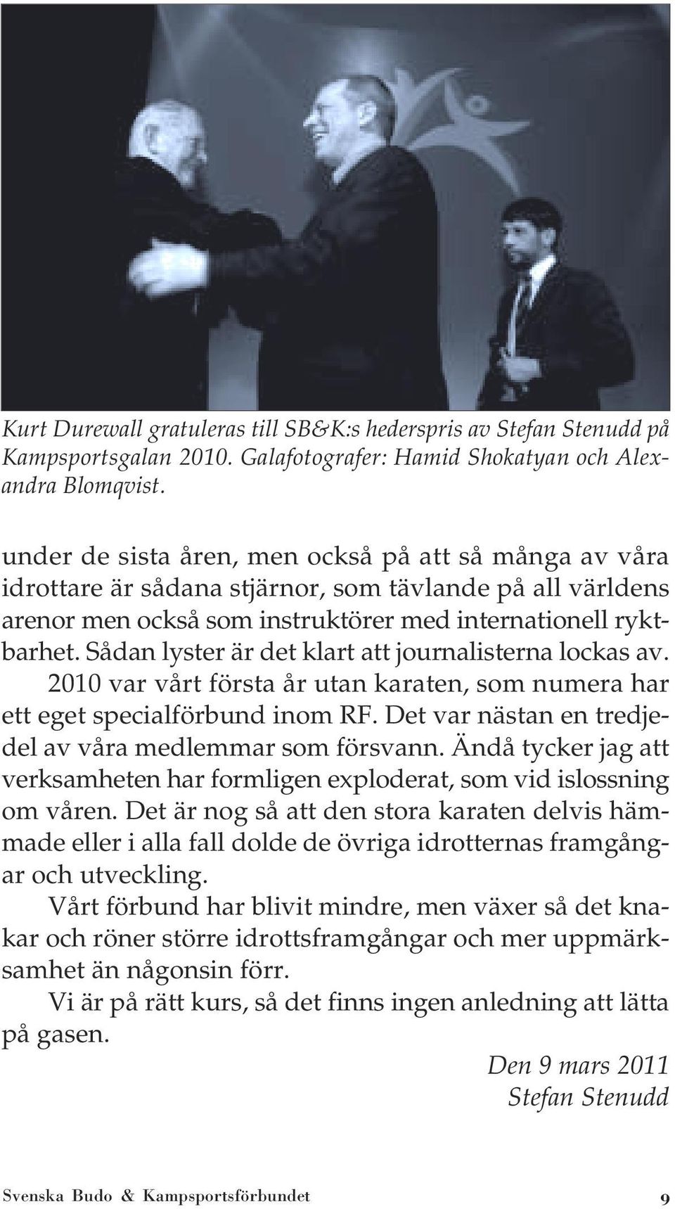 Sådan lyster är det klart att journalisterna lockas av. 2010 var vårt första år utan karaten, som numera har ett eget specialförbund inom RF.