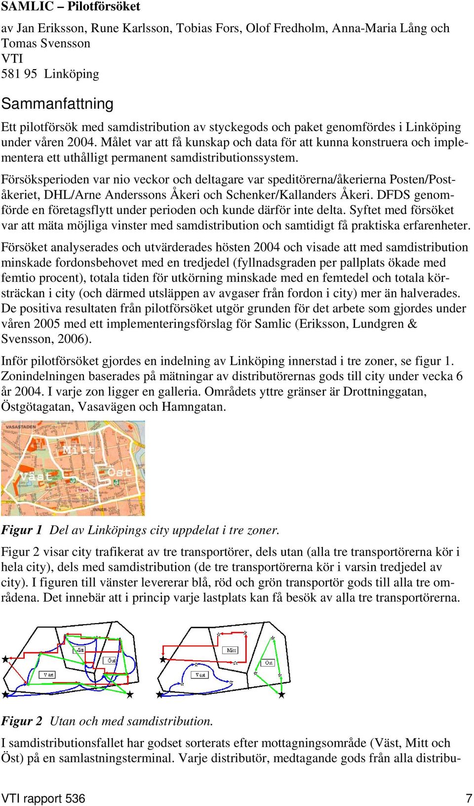 Försöksperioden var nio veckor och deltagare var speditörerna/åkerierna Posten/Poståkeriet, DHL/Arne Anderssons Åkeri och Schenker/Kallanders Åkeri.