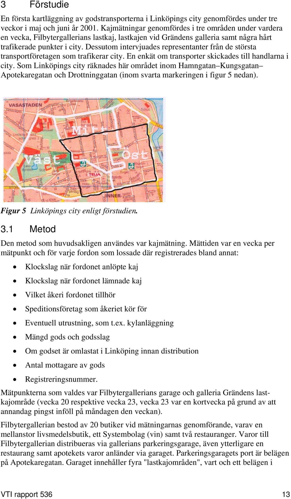 Dessutom intervjuades representanter från de största transportföretagen som trafikerar city. En enkät om transporter skickades till handlarna i city.